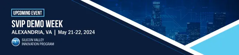 Upcoming Event. SVIP Demo Week. Alexandria, VA. May 21-22, 2024. Silicon Valley Innovation Program.