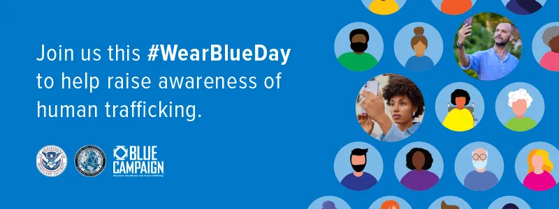 Blue image with faces in circles on the right. On the left is the text, Join us this #WearBlueDay to help raise awareness of human trafficking. Text is above the DHS logo, Center for Countering Human Trafficking logo, and Blue Campaign logo.
